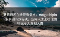 蘑菇影视在线观看盘点：mogushipin5条亲测有效秘诀，业内人士上榜理由彻底令人真相大白