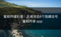蜜桃传媒科普：丑闻背后9个隐藏信号，蜜桃传媒 app
