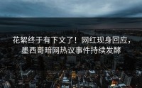 花絮终于有下文了！网红现身回应，墨西哥暗网热议事件持续发酵
