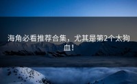 海角必看推荐合集，尤其是第2个太狗血！