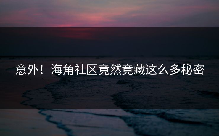 意外！海角社区竟然竟藏这么多秘密