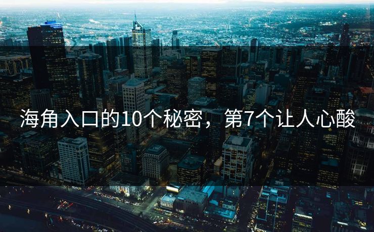 海角入口的10个秘密，第7个让人心酸